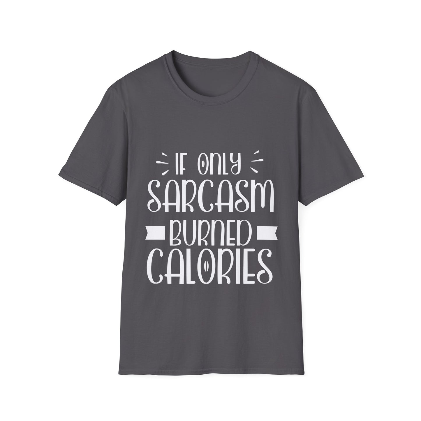 If Only Sarcasm Burned Calories T-Shirt: Witty and Fun!
