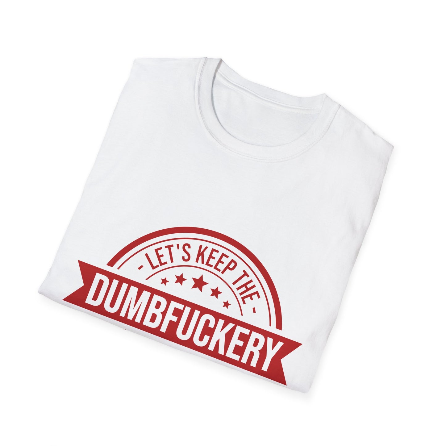 Let’s Keep the Dumb Fuckery to a Minimum Today T-Shirt