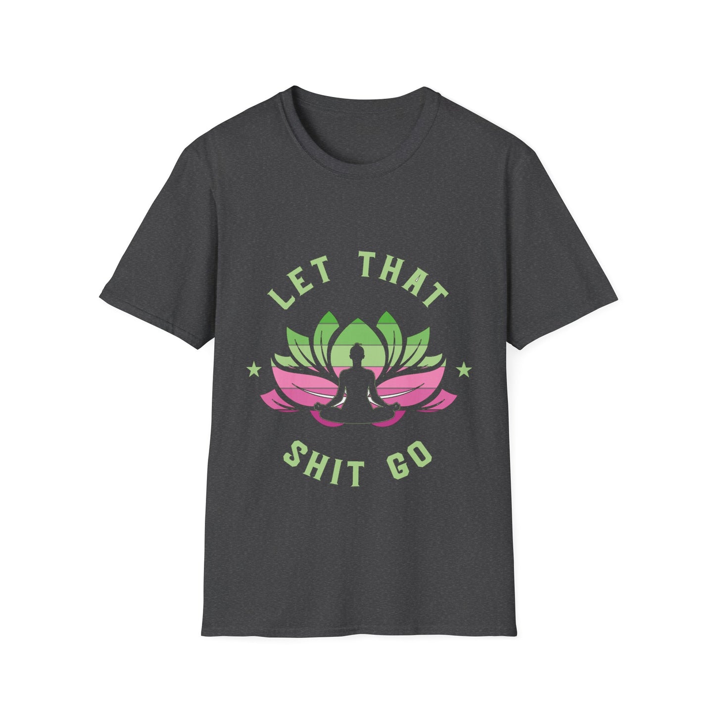 Let That Shit Go T-Shirt: Meditate and Release!
